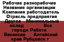 Рабочие разнорабочие › Название организации ­ Компания-работодатель › Отрасль предприятия ­ Другое › Минимальный оклад ­ 40 000 - Все города Работа » Вакансии   . Алтайский край,Рубцовск г.